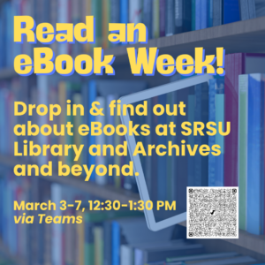 Read an eBook week! Drop in & find out about eBooks at SRSU Library and Archives and beyond. March 3-7, 12:30-1:30 via Teams.
